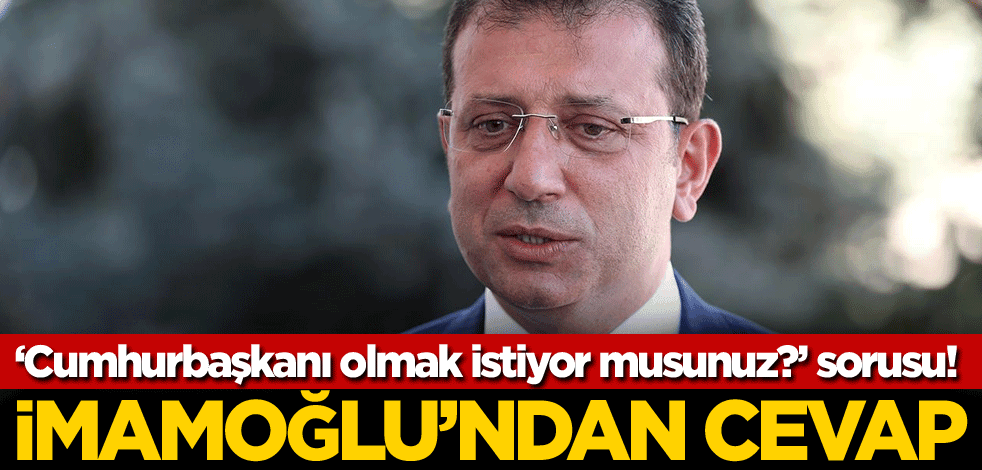 "Cumhurbaşkanı olmak istiyor musunuz?" sorusu soruldu! CHP'li İmamoğlu'ndan cevap