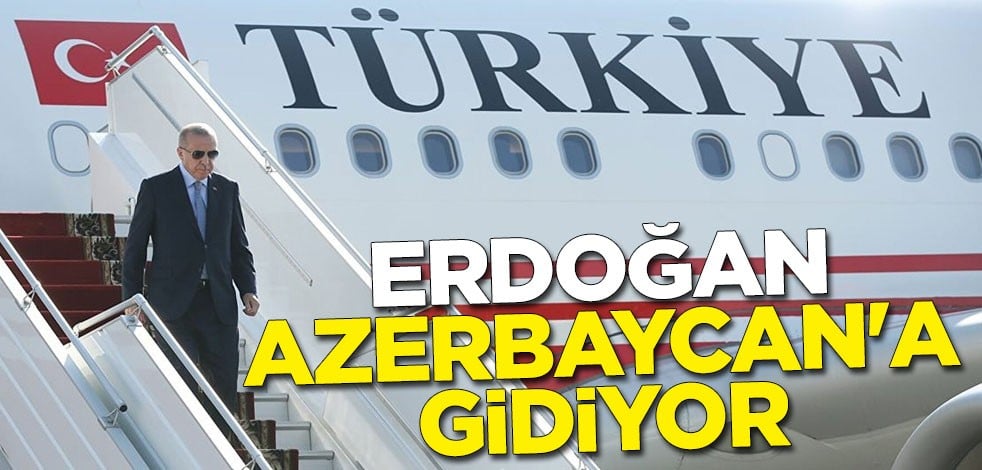 Cumhurbaşkanı Recep Tayyip Erdoğan Azerbaycan'a gidiyor