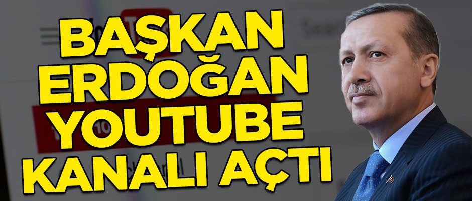 Cumhurbaşkanı Recep Tayyip Erdoğan YouTube kanalı açtı!