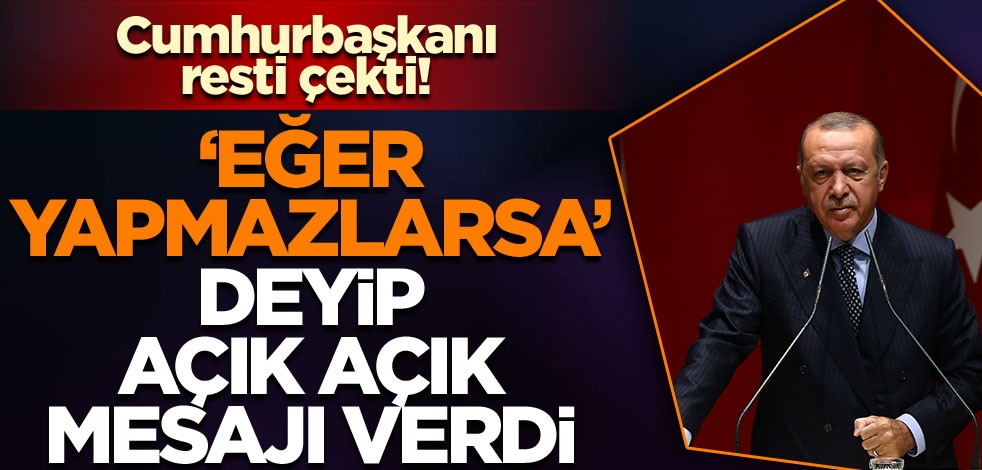 Cumhurbaşkanı resti çekti! 'Eğer yapmazlarsa' deyip açık açık mesajı verdi...
