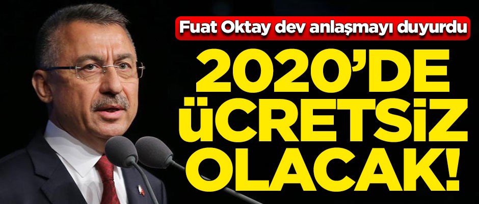 Cumhurbaşkanı Yardımcısı Fuat Oktay dev anlaşmayı duyurdu! 2020'de ücretsiz olacak