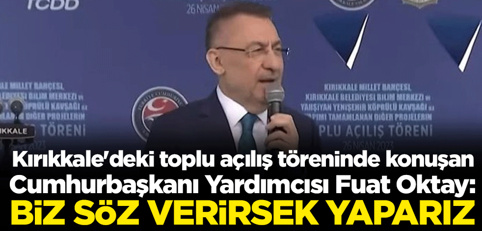 Cumhurbaşkanı Yardımcısı Fuat Oktay Kırıkkale'deki toplu açılış töreninde konuştu: Biz söz verirsek yaparız