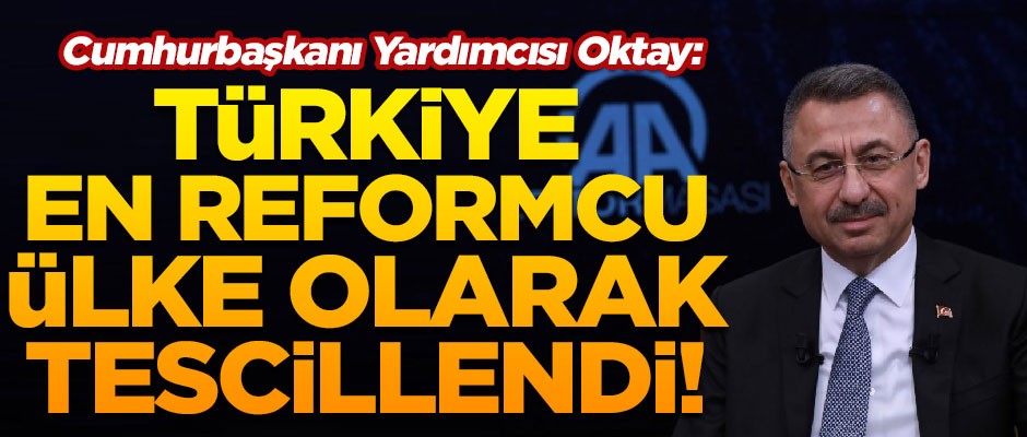 Cumhurbaşkanı Yardımcısı Fuat Oktay: Türkiye 'en reformcu ülke' olarak tescillendi