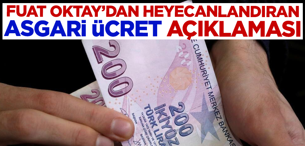 Cumhurbaşkanı Yardımcısı Fuat Oktay'dan heyecanlandıran asgari ücret açıklaması