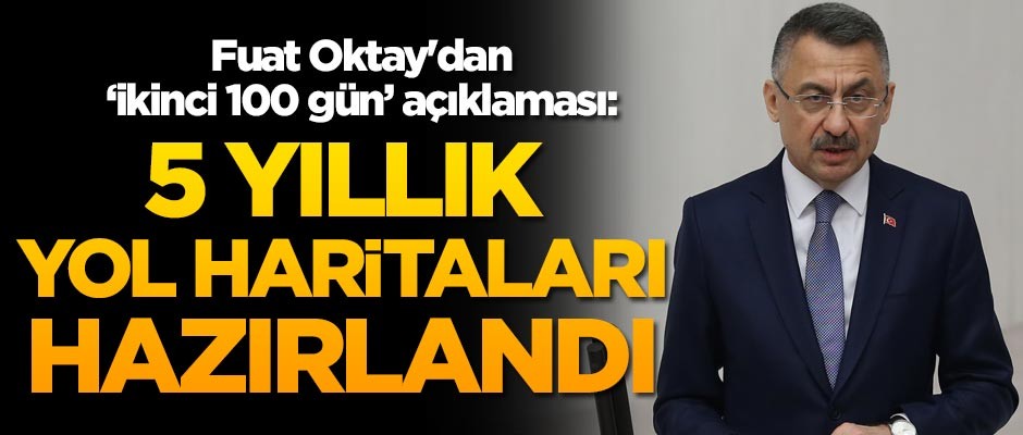 Cumhurbaşkanı Yardımcısı Fuat Oktay'dan 'ikinci 100 gün' açıklaması: 5 yıllık yol haritaları hazırlandı