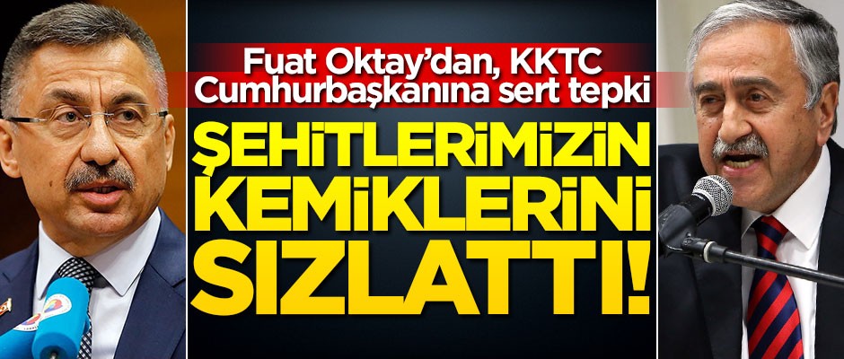 Cumhurbaşkanı Yardımcısı Fuat Oktay'dan KKTC Cumhurbaşkanı Mustafa Akıncı'ya sert tepki