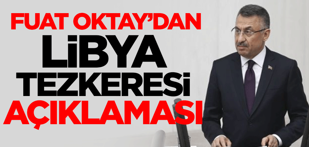 Cumhurbaşkanı Yardımcısı Fuat Oktay'dan Libya tezkeresi açıklaması
