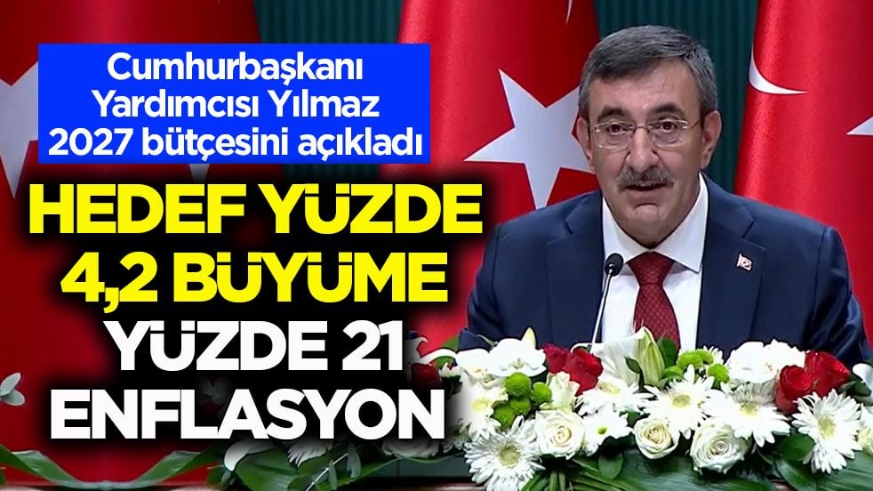 Cumhurbaşkanı Yardımcısı Yılmaz 2027 bütçesini açıkladı: Hedef yüzde 4,2 büyüme ve yüzde 21 enflasyon