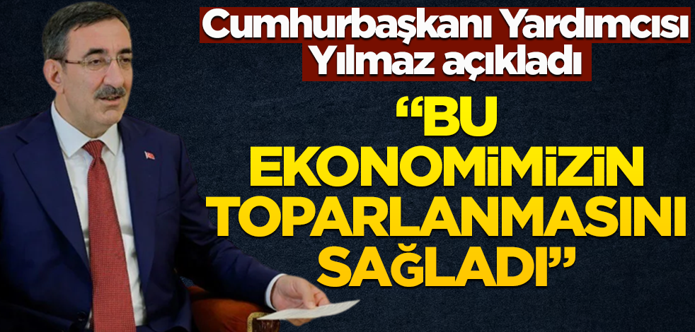 Cumhurbaşkanı Yardımcısı Yılmaz: Bu ekonomimizin toparlanmasını sağladı