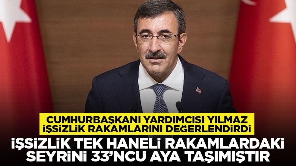 Cumhurbaşkanı Yardımcısı Yılmaz işsizlik rakamlarını değerlendirdi: İşsizlik oranı tek haneli rakamlardaki seyrini 33’ncü aya taşımıştır