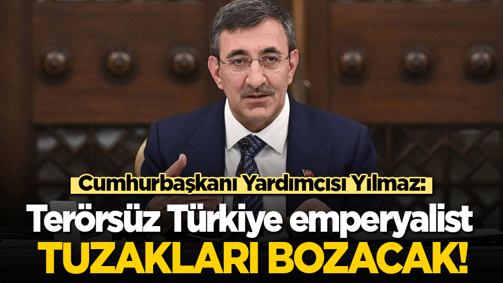 Cumhurbaşkanı Yardımcısı Yılmaz: Terörsüz Türkiye emperyalist tuzakları bozacak!