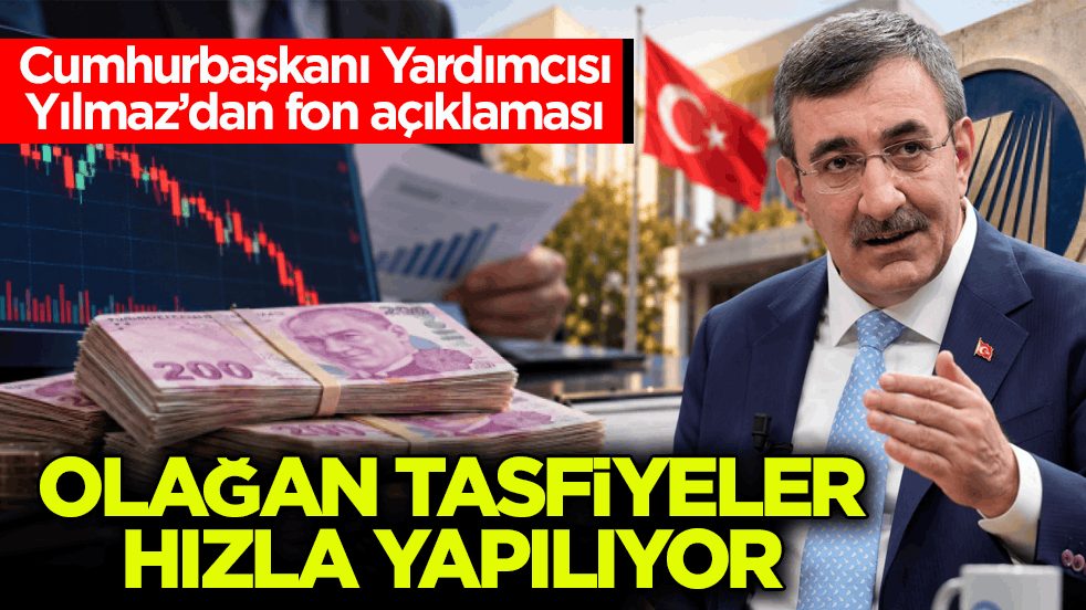 Cumhurbaşkanı Yardımcısı Yılmaz’dan fon açıklaması: Olağan tasfiyeler hızla yapılıyor