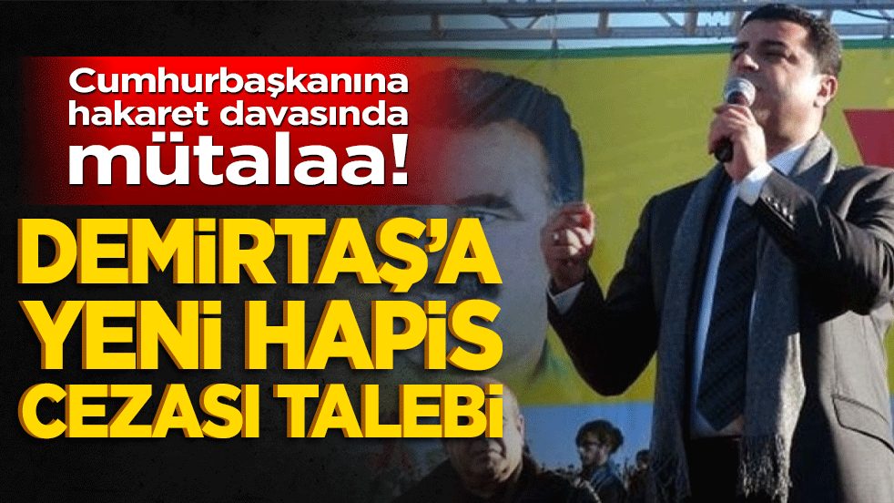 Cumhurbaşkanına hakaret davasında mütalaa! Demirtaş’a yeni hapis cezası talebi