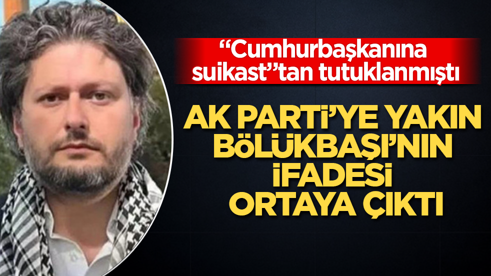 “Cumhurbaşkanına suikast”tan tutuklanmıştı! AK Parti’ye yakın Furkan Bölükbaşı’nın ifadesi ortaya çıktı