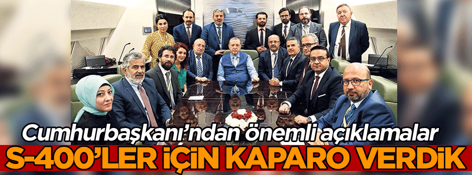 Cumhurbaşkanı’ndan önemli açıklamalar: S-400’ler için kaporo verdik