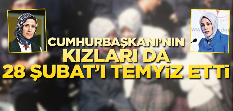 Cumhurbaşkanı’nın kızları da 28 Şubat’ı temyiz etti