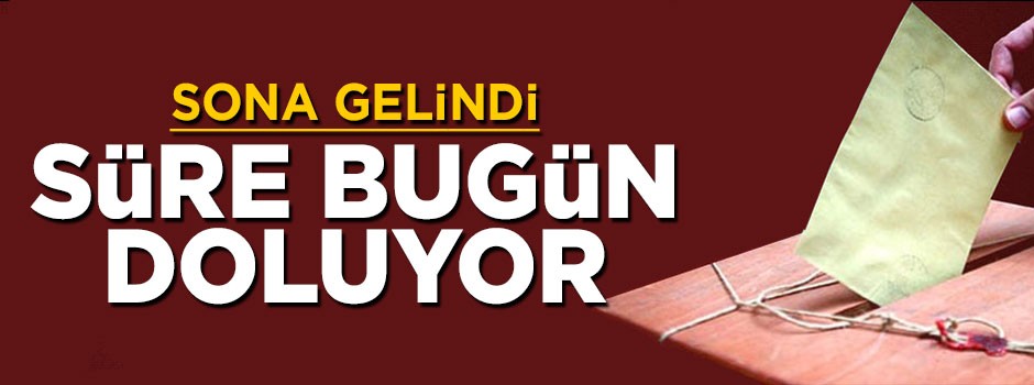 Cumhurbaşkanlığı adaylık süresi bugün sona eriyor