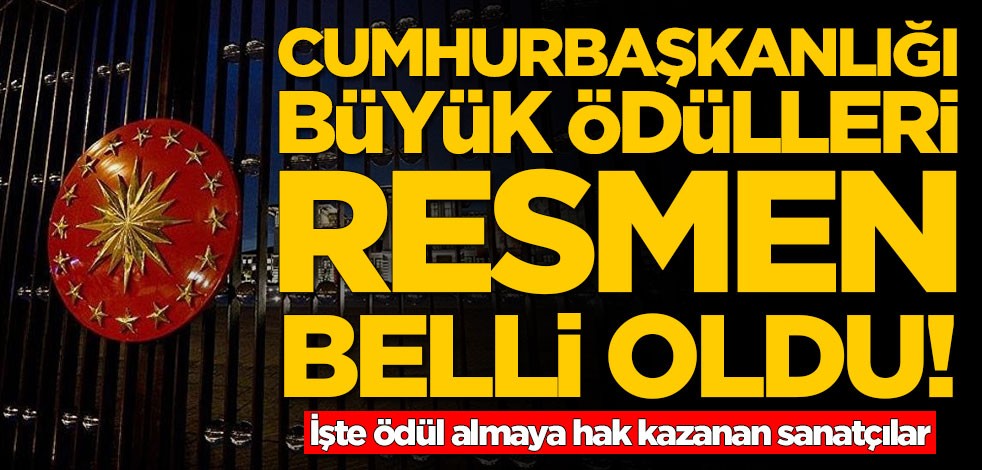 Cumhurbaşkanlığı büyük ödülleri belli oldu! İşte ödül alan sanatçılar