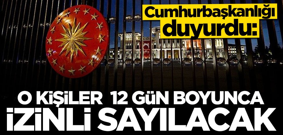 Cumhurbaşkanlığı duyurdu: O kişiler 12 gün izinli sayılacak