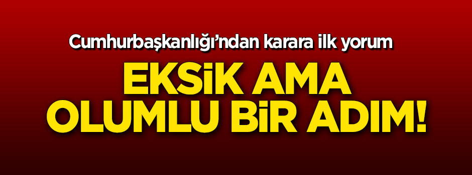 Cumhurbaşkanlığı: Eksik ama olumlu bir adım