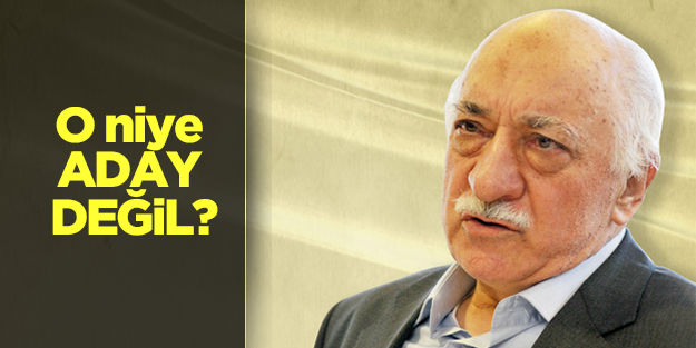 Cumhurbaşkanlığı için Fethullah Gülen niye aday gösterilmiyor?