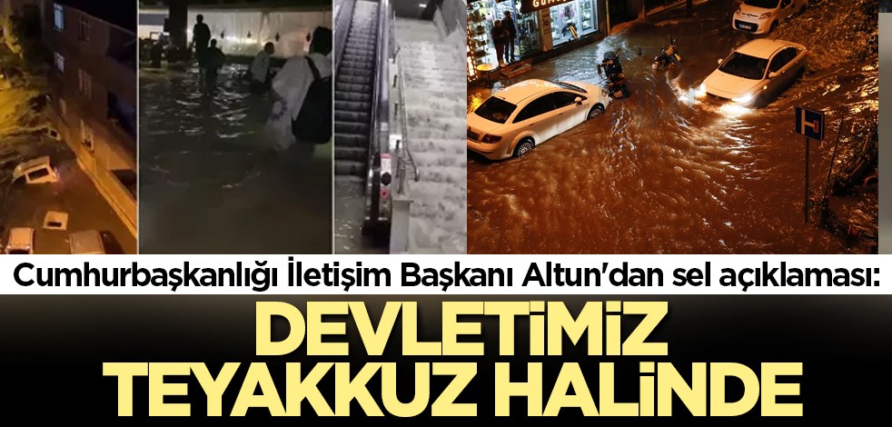 Cumhurbaşkanlığı İletişim Başkanı Altun'dan sel açıklaması: Devletimiz teyakkuz halinde