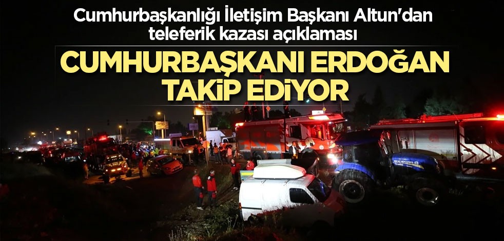 Cumhurbaşkanlığı İletişim Başkanı Altun'dan teleferik kazası açıklaması