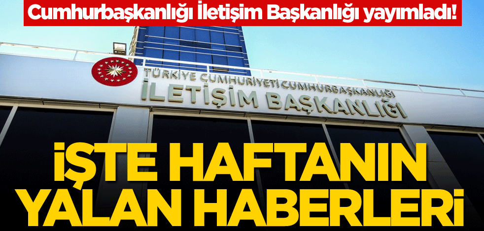 Cumhurbaşkanlığı İletişim Başkanlığı yayımladı! İşte haftanın yalan haberleri