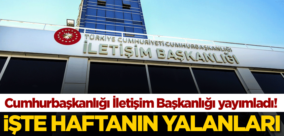 Cumhurbaşkanlığı İletişim Başkanlığı yayımladı! İşte haftanın yalanları