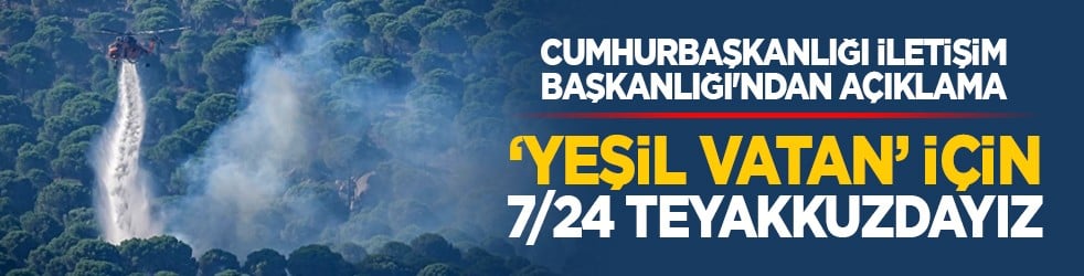Cumhurbaşkanlığı İletişim Başkanlığı'ndan açıklama: ‘Yeşil vatan’ için 7/24 teyakkuzdayız