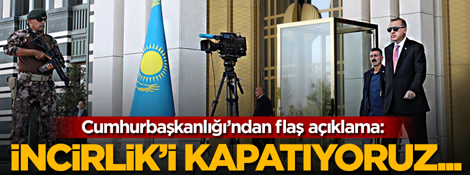 Cumhurbaşkanlığı: İncirlik'i kapatıyoruz deme hakkımız var