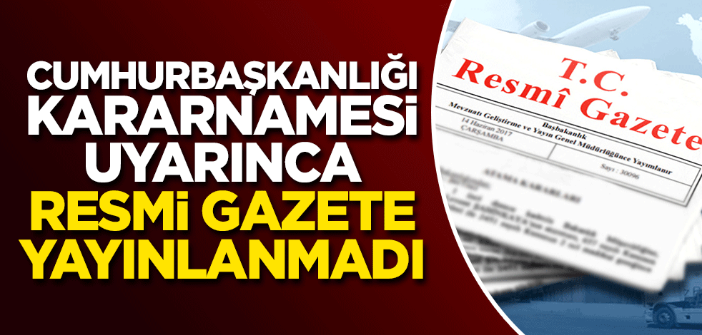 Cumhurbaşkanlığı Kararnamesi uyarınca Resmi Gazete yayınlanmadı