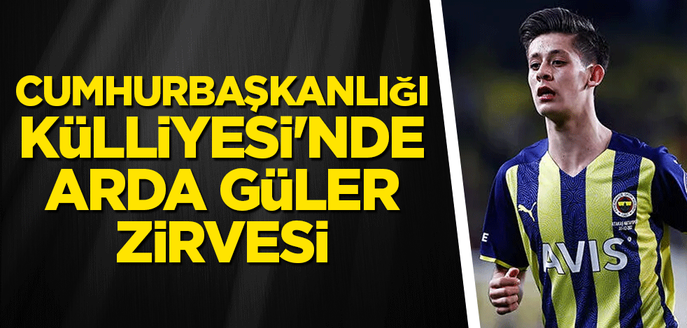 Cumhurbaşkanlığı Külliyesi'nde Arda Güler zirvesi