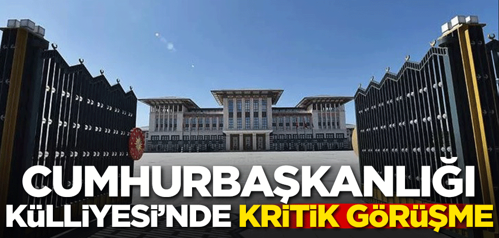 Cumhurbaşkanlığı Külliyesi'nde kritik görüşme!