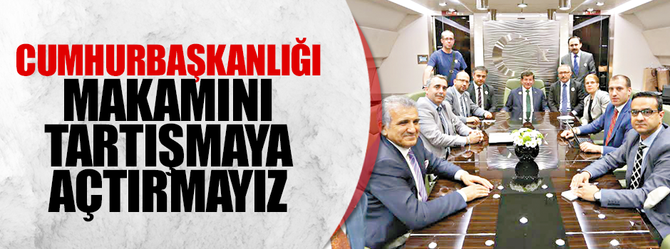 Cumhurbaskanlığı makamını tartışmaya açtırmayız