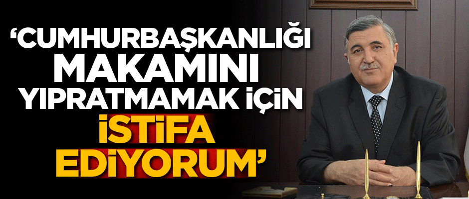 'Cumhurbaşkanlığı makamını yıpratmamak için istifa ediyorum'