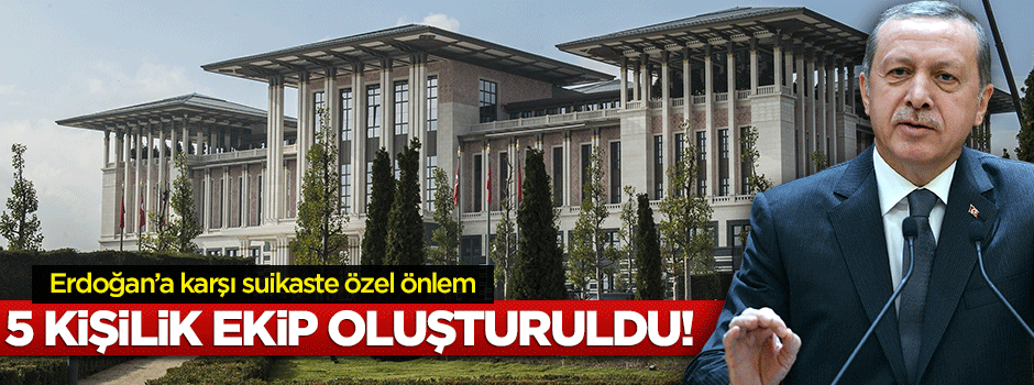 Cumhurbaşkanlığı Sarayı'na Erdoğan için zehir birimi kuruluyor