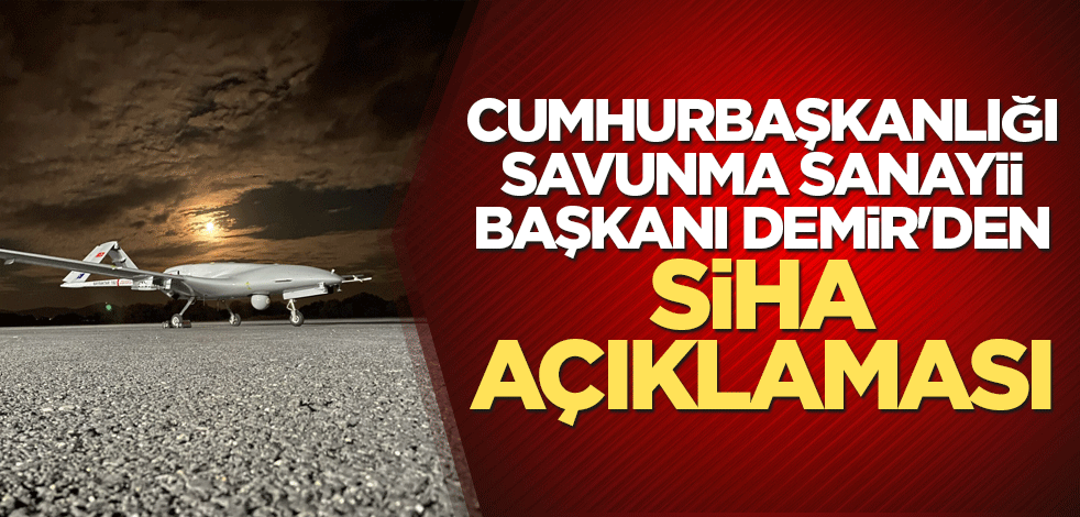 Cumhurbaşkanlığı Savunma Sanayii Başkanı Demir'den SİHA açıklaması