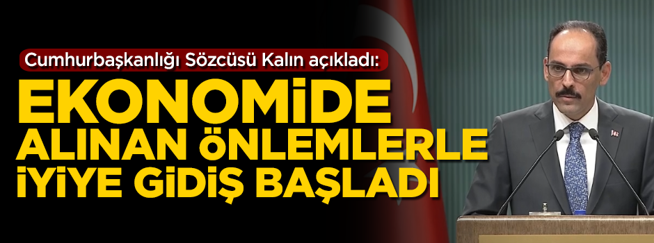 Cumhurbaşkanlığı Sözcüsü İbrahim Kalın açıkladı! 'İyiye gidiş başladı'