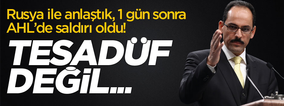 Cumhurbaşkanlığı Sözcüsü İbrahim Kalın: Rusya barışı ile AHL saldırısı tesadüf değil