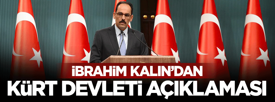 Cumhurbaşkanlığı sözcüsü İbrahim Kalın'dan Kürt devleti açıklaması
