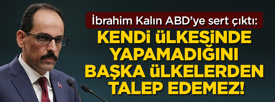 Cumhurbaşkanlığı Sözcüsü Kalın ABD'ye sert çıktı! 'Kendi ülkesinde yapamadığını bir başka ülkeden talep edemez'
