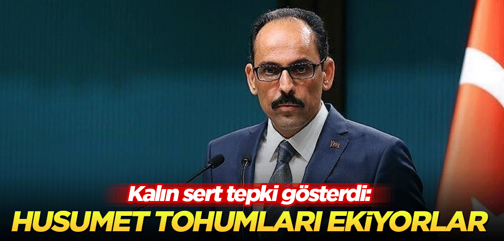 Cumhurbaşkanlığı Sözcüsü Kalın: Husumet tohumları ekiyorlar