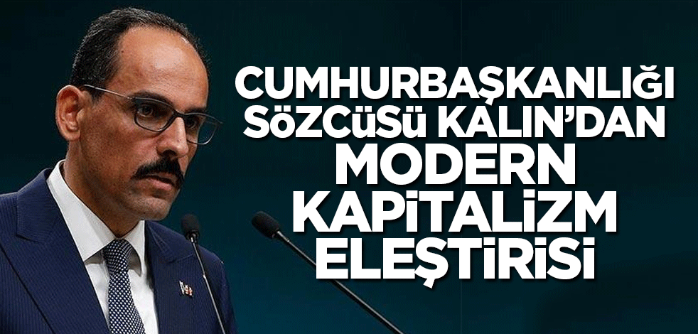 Cumhurbaşkanlığı Sözcüsü Kalın modern kapitalizmin en büyük oyunlarından birini açıkladı