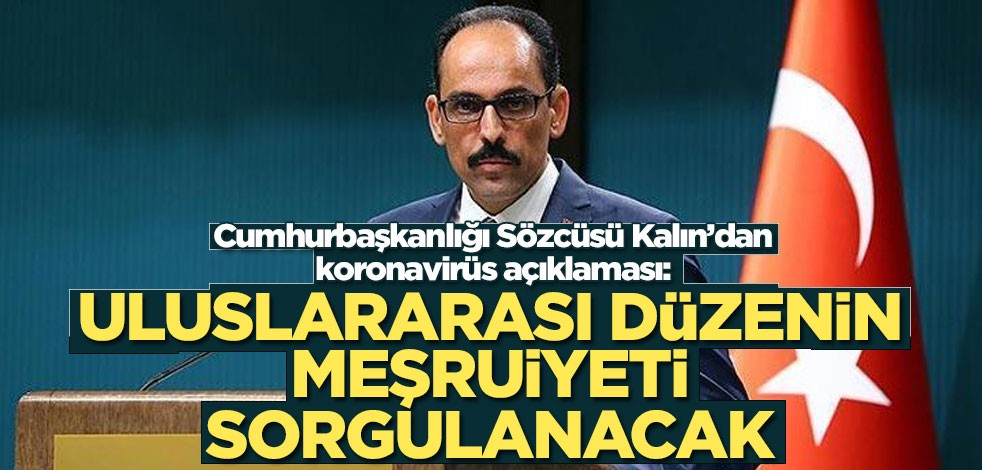 Cumhurbaşkanlığı Sözcüsü Kalın: Uluslararası düzenin meşruiyeti sorgulanacak