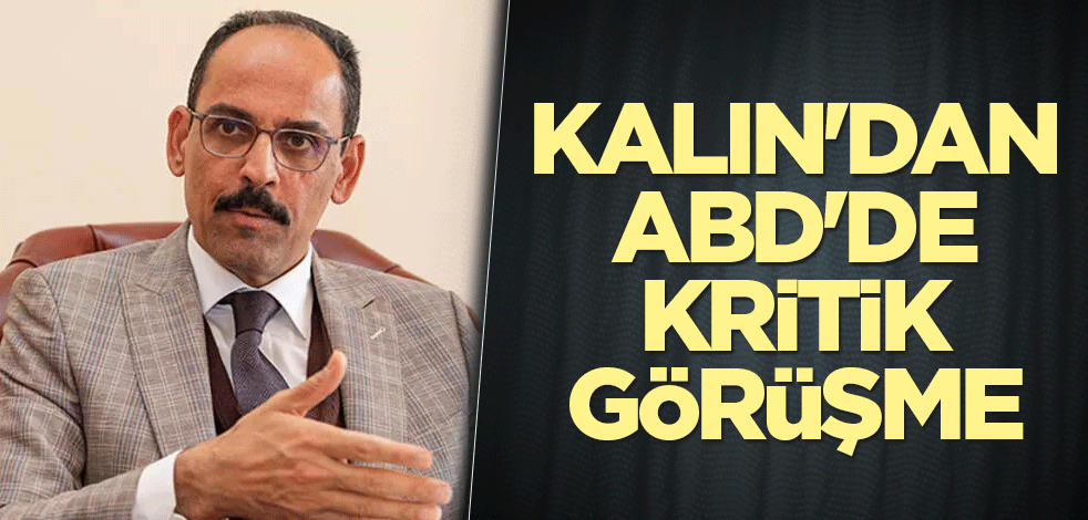 Cumhurbaşkanlığı Sözcüsü Kalın'dan ABD'de kritik görüşme