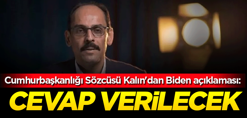 Cumhurbaşkanlığı Sözcüsü Kalın'dan Biden açıklaması: Zaman içinde cevap verilecek