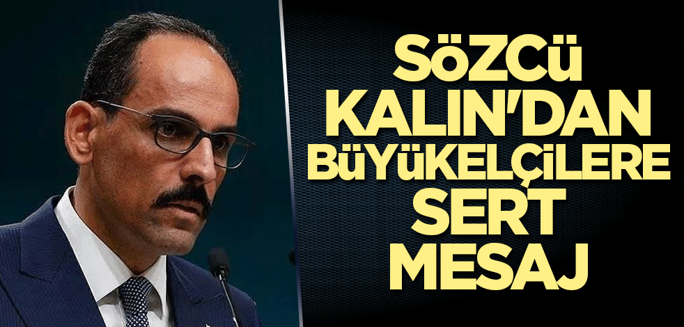 Cumhurbaşkanlığı Sözcüsü Kalın'dan büyükelçilere sert mesaj