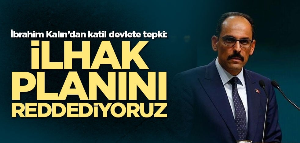 Cumhurbaşkanlığı Sözcüsü Kalın'dan İsrail'e tepki