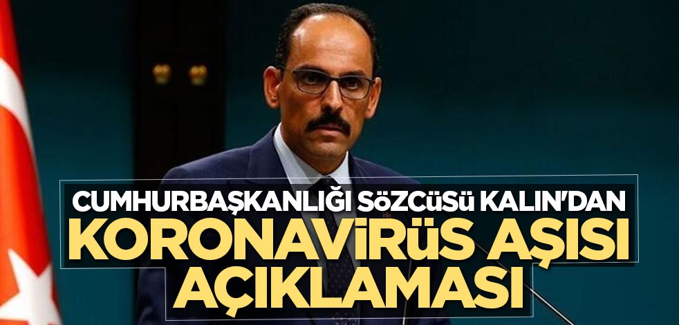 Cumhurbaşkanlığı Sözcüsü Kalın'dan koronavirüs aşısı açıklaması